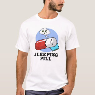 Sleeping Pill Funny Medicine Pun T-Shirt