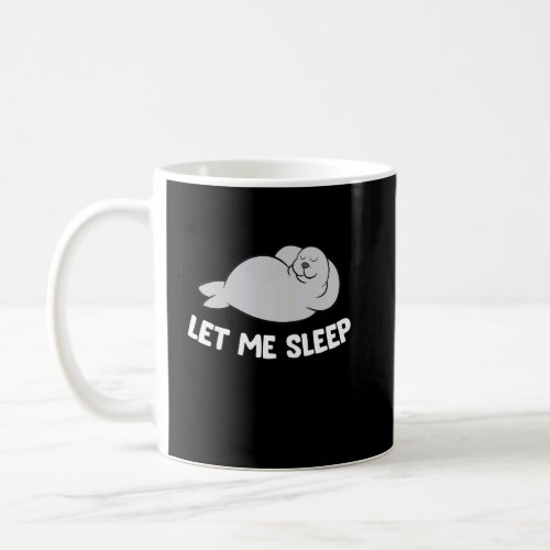 Sleeping Seal Let Me Sleep Cute Napping Seal  Coffee Mug