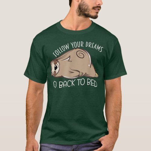 Sleeping Sloth Follow Your Dreams Go Back To Bed N T_Shirt