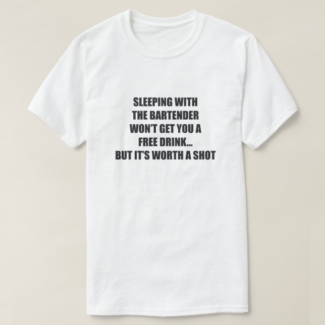 SLEEPING WITH A BARTENDER WON'T GET YOU T-Shirt (Design Front)