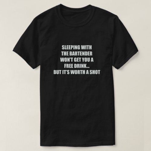 SLEEPING WITH A BARTENDER WONT GET YOU T_Shirt