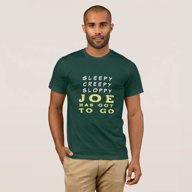 Sleepy Creepy Sloppy JOE HAS GOT TO GO T-Shirt (Front Full)
