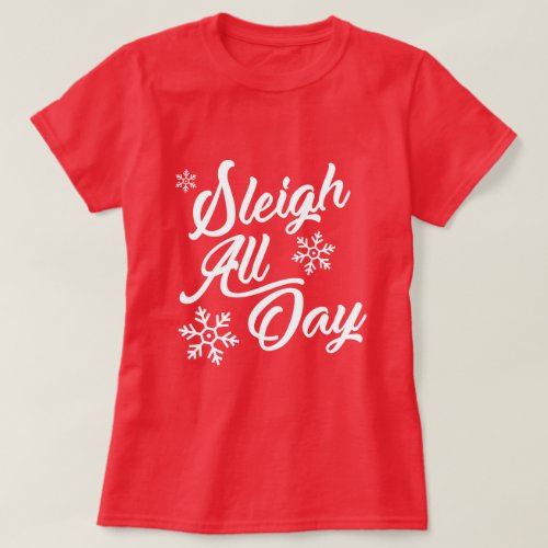 SLEIGH ALL DAY CHRISTMAS GIFT T_Shirt