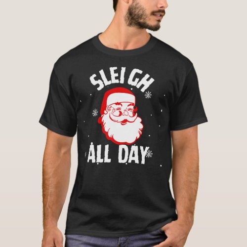 Sleigh All Day Christmas Santa T_Shirt