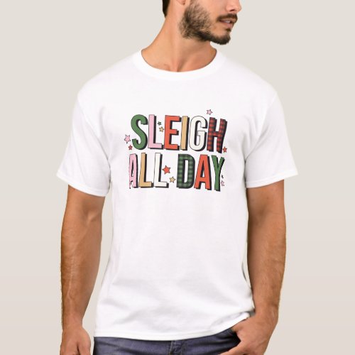 Sleigh All Day Christmas T_Shirt