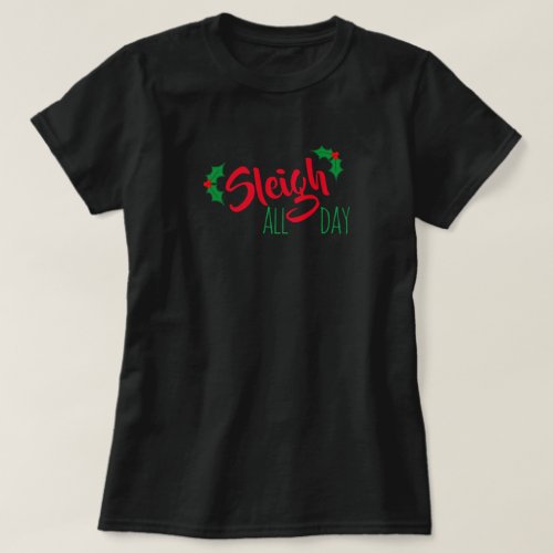 Sleigh All Day Christmas Tshirt
