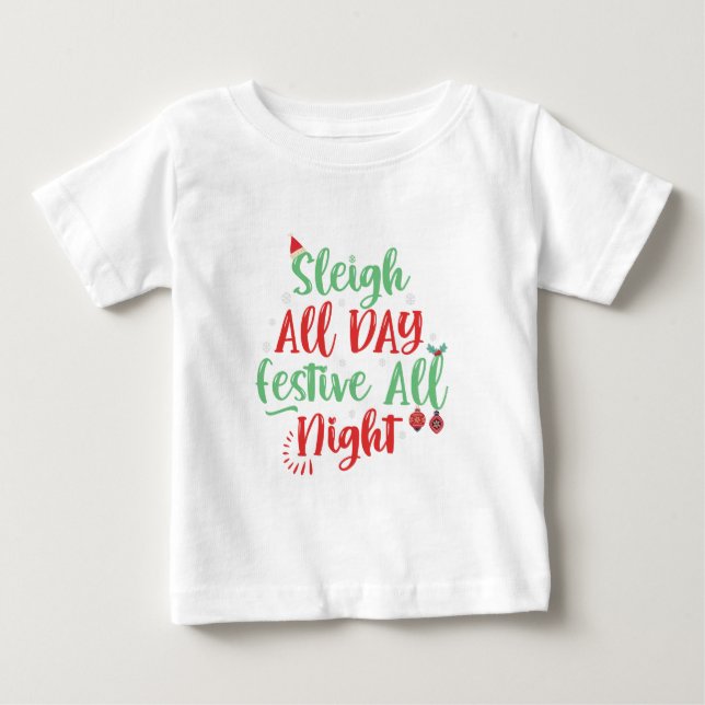 Sleigh All Day Festive all Night Funny Christmas   Baby T-Shirt (Front)