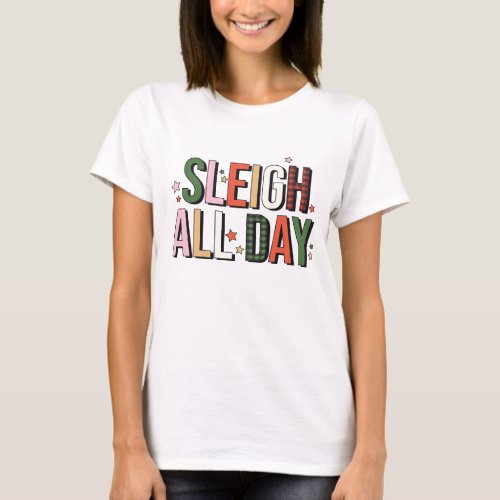 Sleigh All Day Funny Christmas Holiday T_Shirt