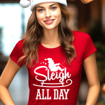 Sleigh All Day Funny Christmas T-Shirt