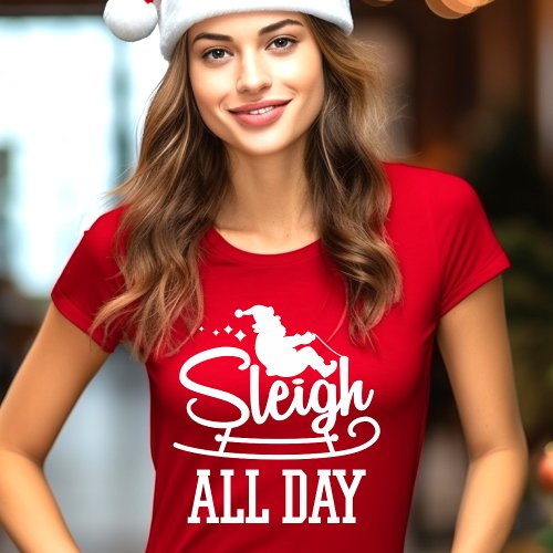 Sleigh All Day Funny Christmas T_Shirt