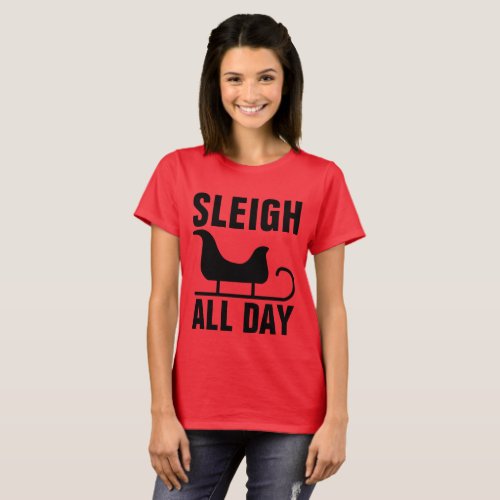 SLEIGH ALL DAY Funny Christmas T_shirts