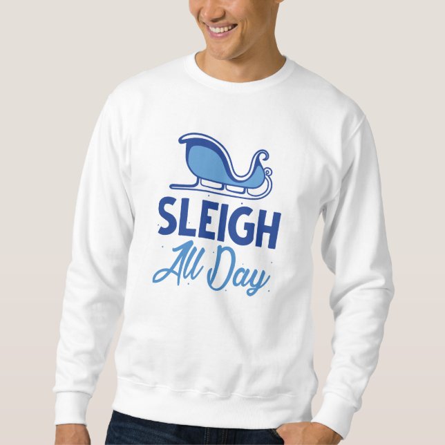 Sleigh All Day Sweatshirt (Front)