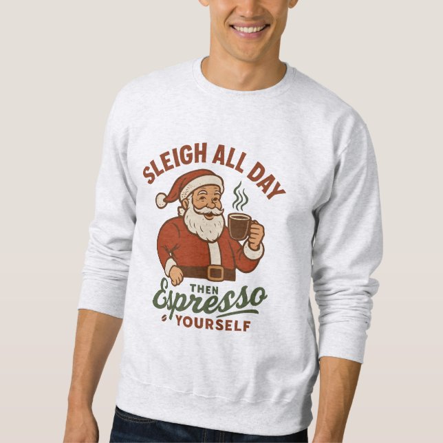 Sleigh All Day Then Espresso Yourself Sweatshirt (Front)