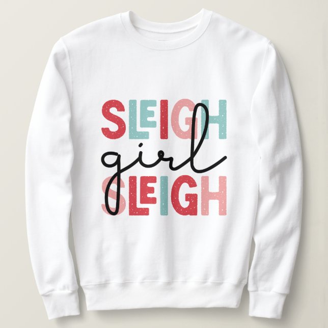 Sleigh girl sleigh christmas sweatshirt (Design Front)