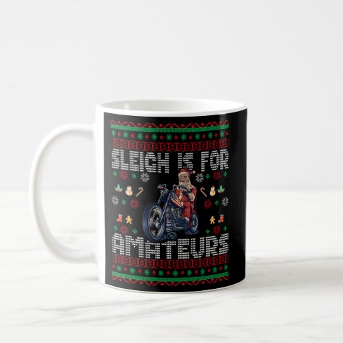 Sleigh Is For Amateurs Santa On A Motorcycle Ugly Coffee Mug