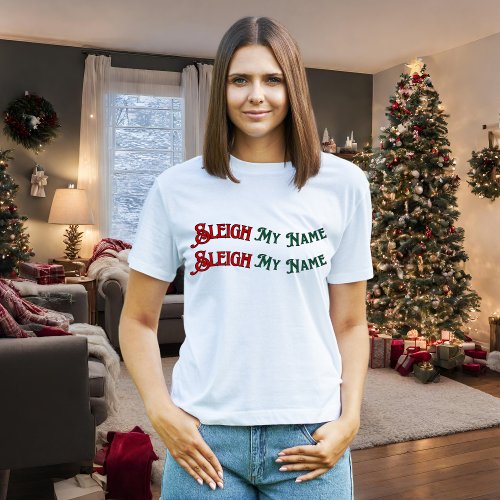 Sleigh My Name  Funny Christmas Shirt