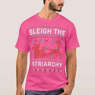 Sleigh The Patriarchy Feminist Feminism Funny Ugly T-Shirt