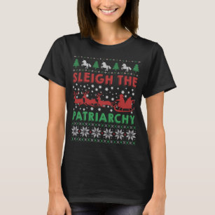 Sleigh The Patriarchy Feminist Feminism Meme Ugly T-Shirt