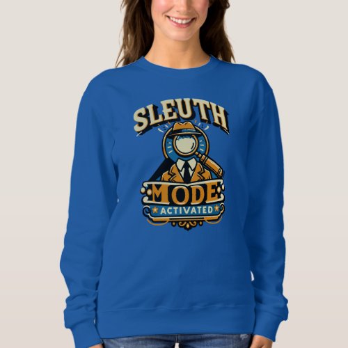 Sleuth Mode T_Shirt Sweatshirt