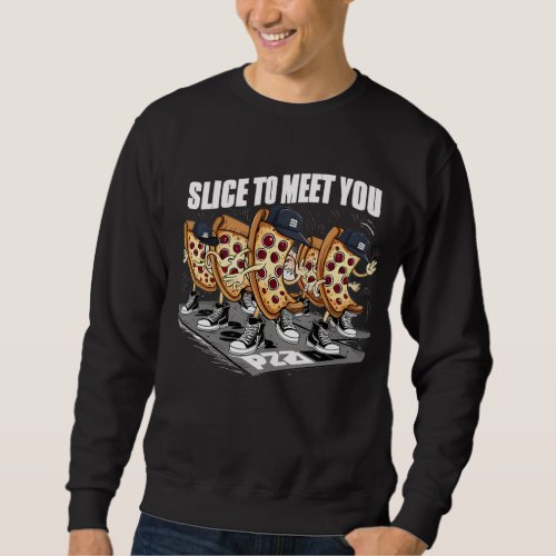 Slice To Meet You Funny Pizza Sweatshirt