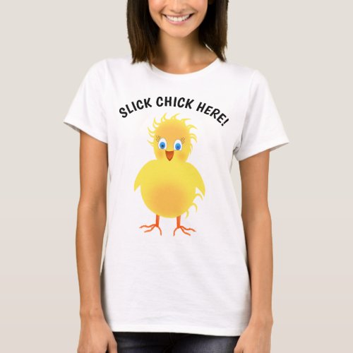 SLICK CHICK HERE BABY CHICKEN FUN T_Shirt