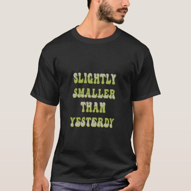 slightly smaller than yesterday T-Shirt (Front)