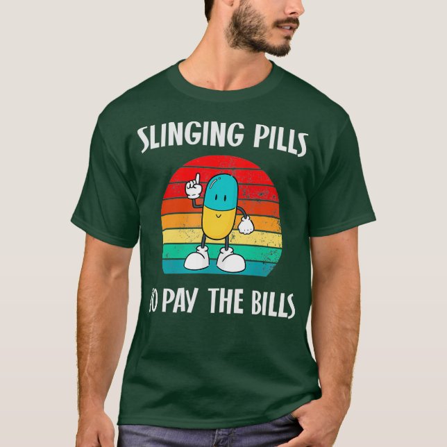 Slinging Pills To Pay Bills Funny Pharmacy Gift T-Shirt (Front)