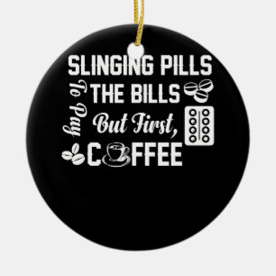 Slinging Pills To Pay The Bills But First Coffee Ceramic Ornament