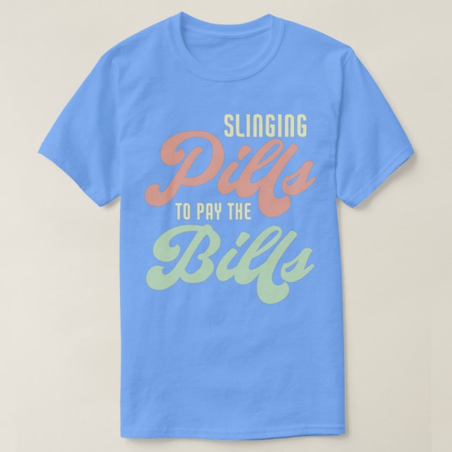 Slinging Pills To Pay The Bills Funny Pharmacist 4 T-Shirt (Design Front)