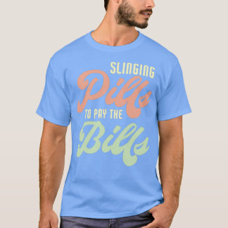 Slinging Pills To Pay The Bills Funny Pharmacist 4 T-Shirt