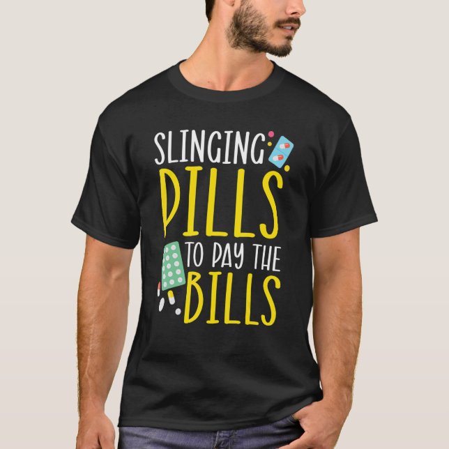 Slinging Pills To Pay The Bills Pharmacist Pharmac T-Shirt (Front)