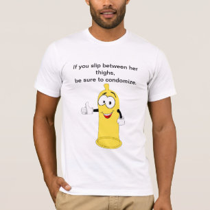slip between her thighs, be sure to condomize joke T-Shirt