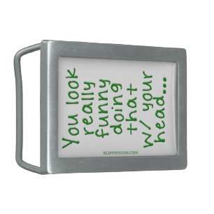 SlipperyJoe's Doing That With Your Head You Look R Belt Buckle