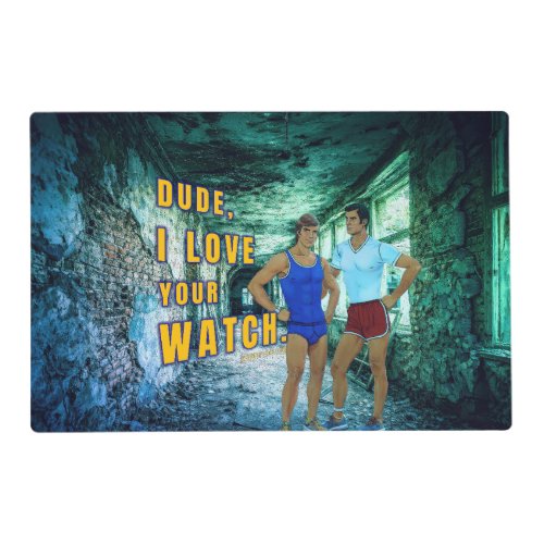 SlipperyJoe's dude love your watch LGBTQIA artisti Placemat