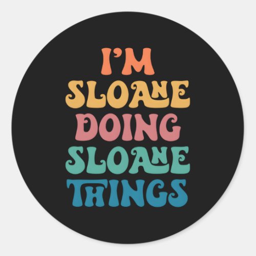 Sloane Name IM Sloane Doing Sloane Things Classic Round Sticker