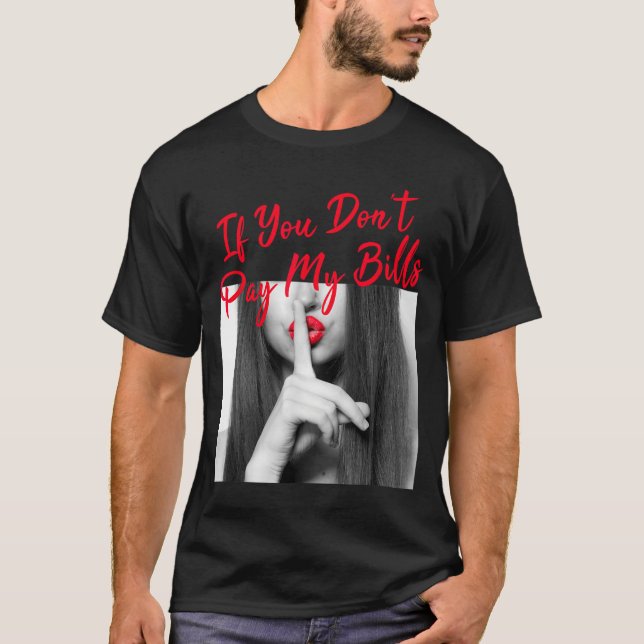 Slogan Figure Graphic If You Don't Pay My Bills Wo T-Shirt (Front)