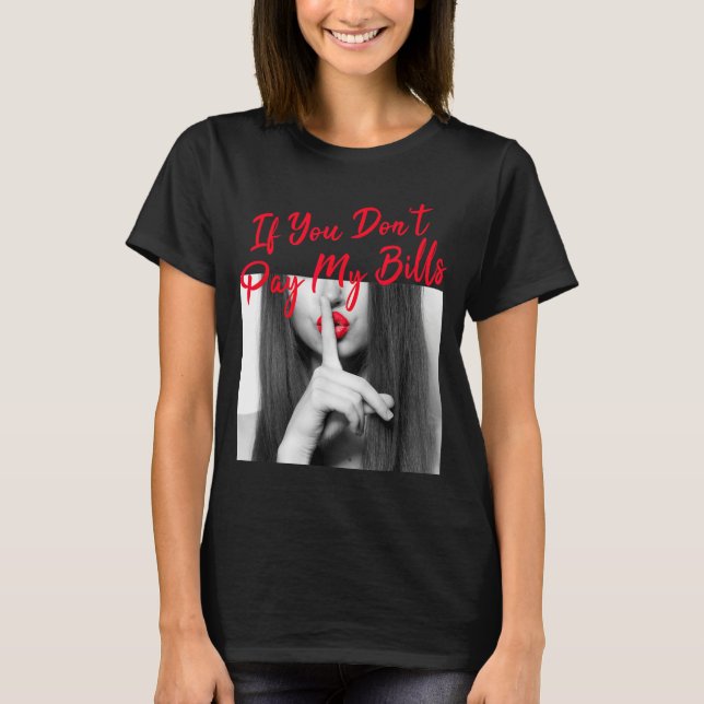 Slogan Figure Graphic If You Don't Pay My Bills Wo T-Shirt (Front)