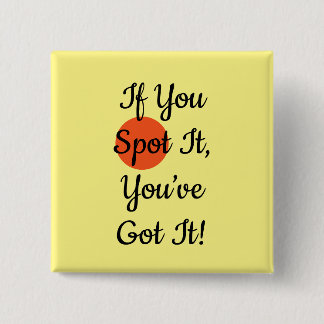 Slogan If You Spot It You Got It Button