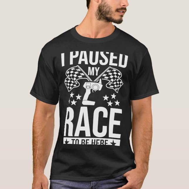 Slot Car Racer Racing Lover I Paused My Race To Be T-Shirt (Front)