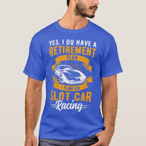 Slot Car Racing Retirement Plan Race Track Racer C T_Shirt