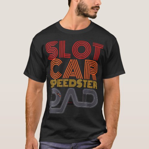 Slot Car Speedster Dad Remote Controlled Car Contr T_Shirt