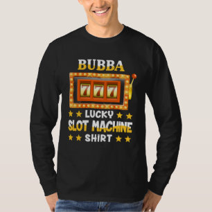 Slot Machine  For Bubba  Lucky Slot Machine T-Shirt