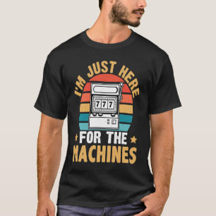 Slot Machine I'm Just Here For The Machines T-Shirt