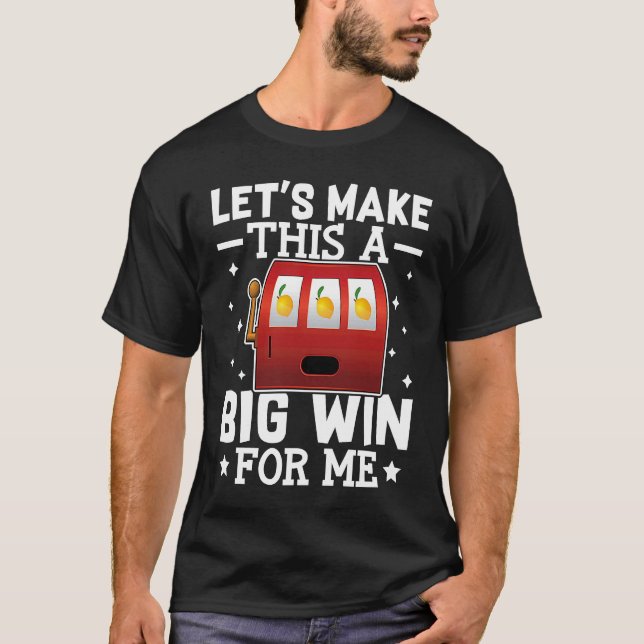 Slot Machine Let's Make This A Big Win For Me T-Shirt (Front)