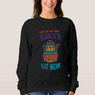 Slot Machine Out Of My Way Gambling Gaming Machine Sweatshirt