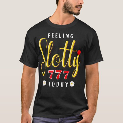 Slot Machine Player Feeling Slotty Today Casino  T_Shirt