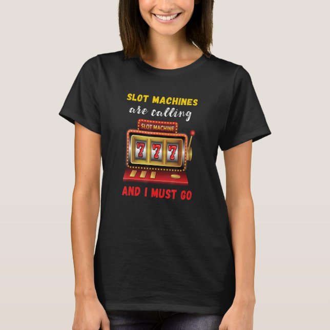Slot Machines Are Calling Gambling Casino Player S T-Shirt (Front)