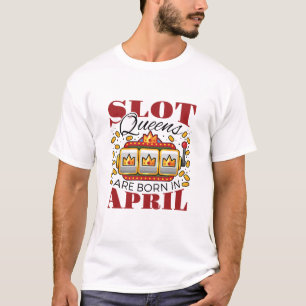 Slot Queens Are Born in April T-Shirt