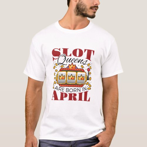 Slot Queens Are Born in April T_Shirt