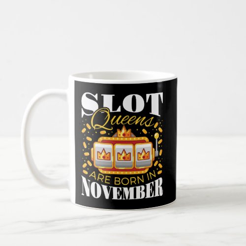 Slot Queens Are Born In November Slots Casino Birt Coffee Mug
